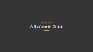 4
A System in Crisis
CASE STUDY
 