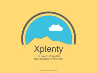 Xplenty
The power of big data.
Now available in your size.

© 2014 Xplenty. All rights reserved.

 