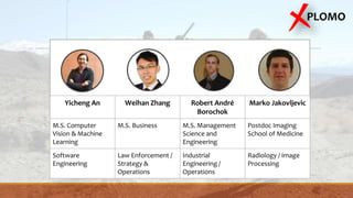Yicheng An Weihan Zhang Robert André
Borochok
Marko Jakovljevic
M.S. Computer
Vision & Machine
Learning
M.S. Business M.S....