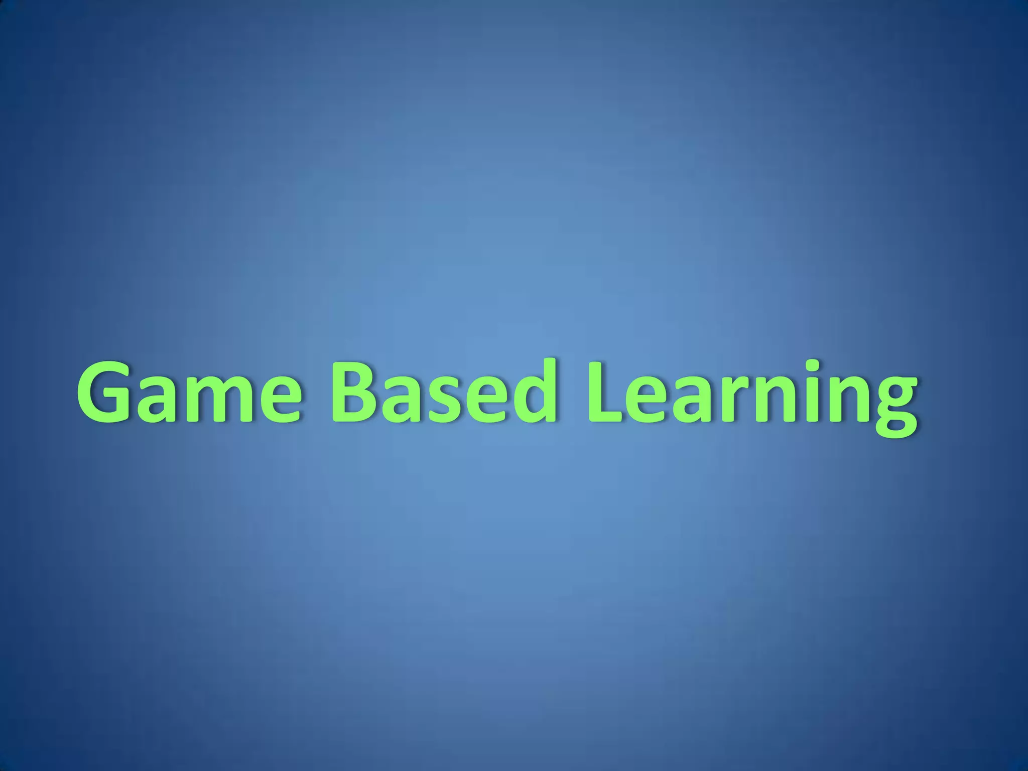 Game Based Learning
 