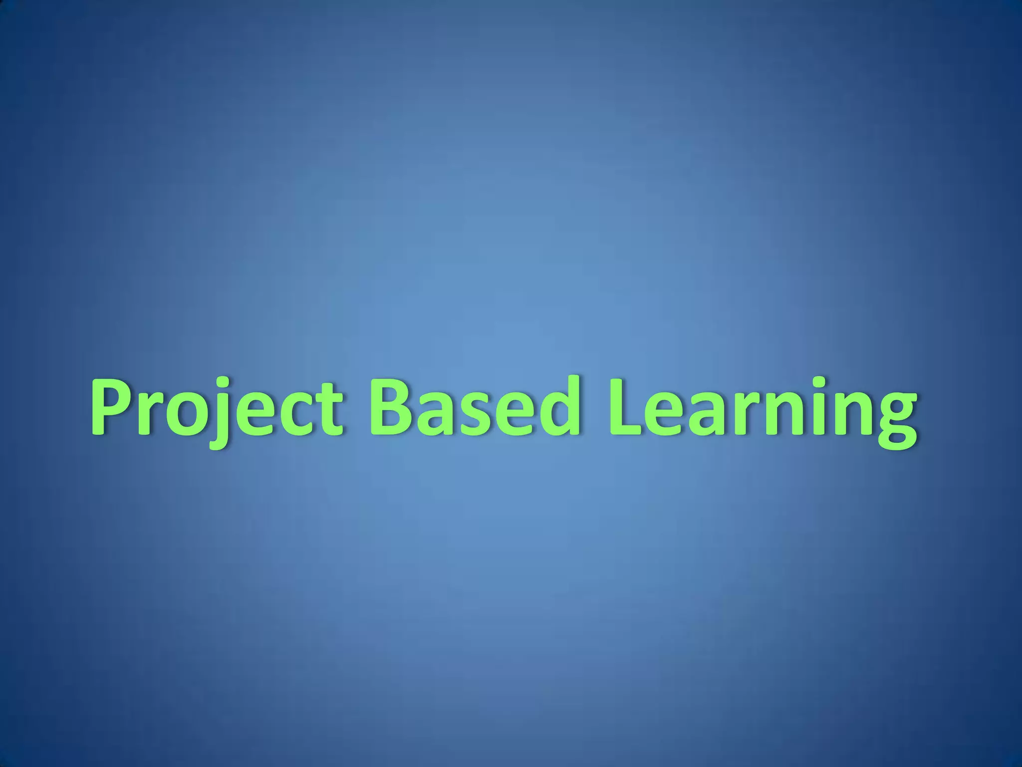 Project Based Learning
 