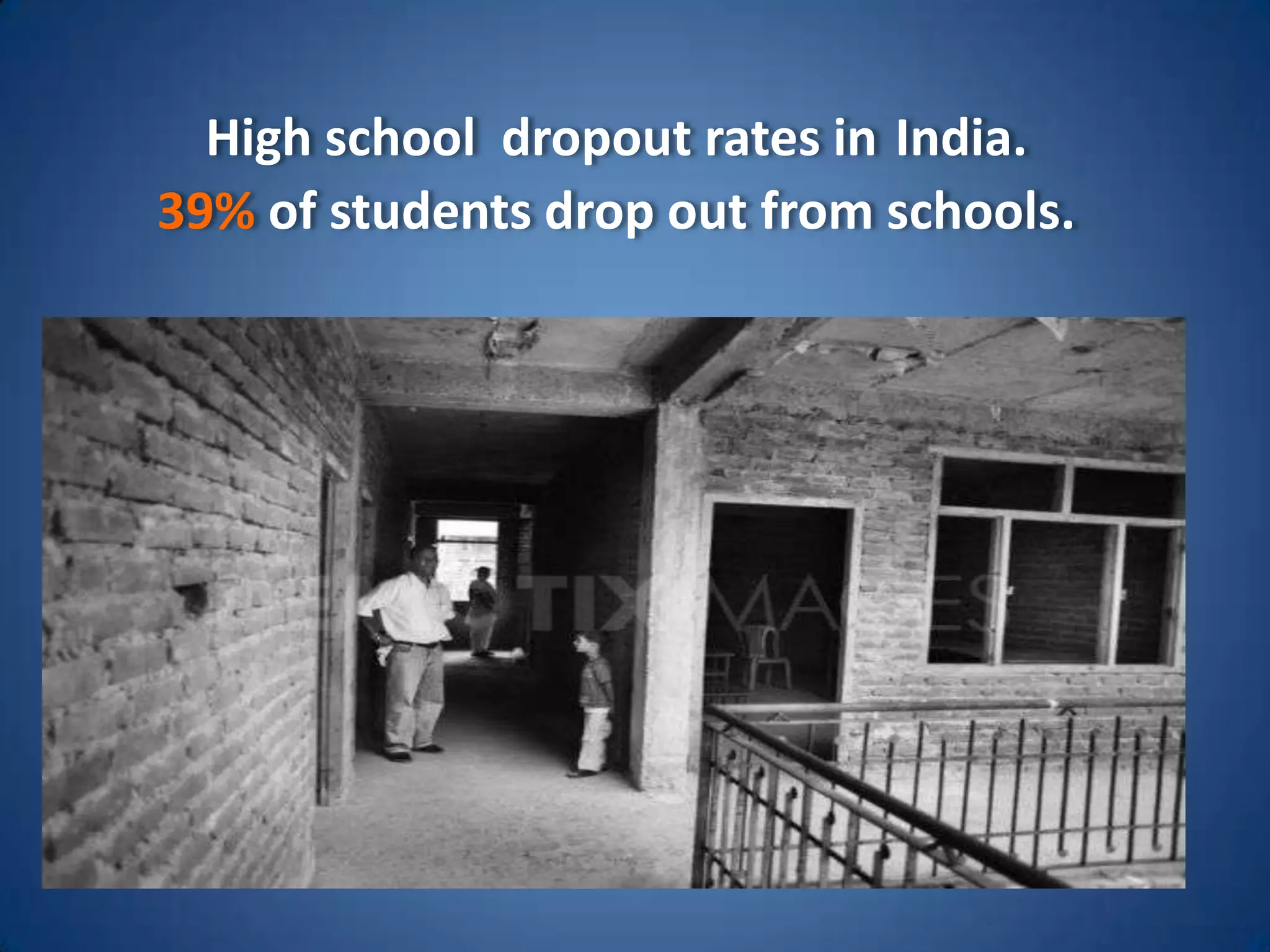 High school dropout rates in India.
39% of students drop out from schools.
 