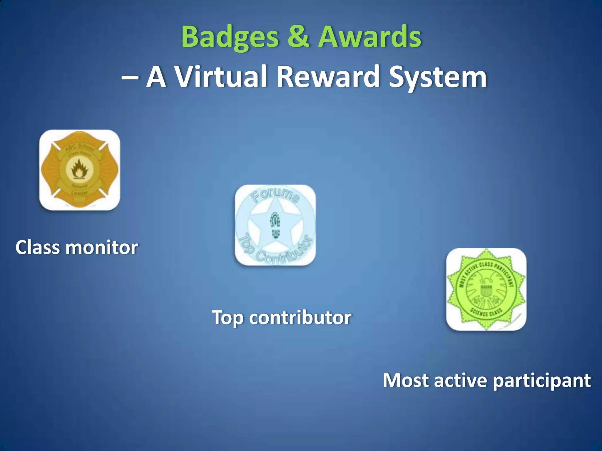 Badges & Awards
           – A Virtual Reward System




Class monitor


                 Top contributor

                                   Most active participant
 