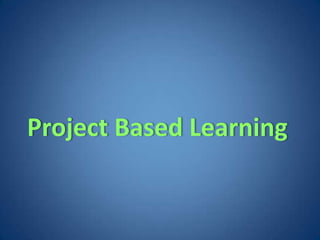 Project Based Learning
 