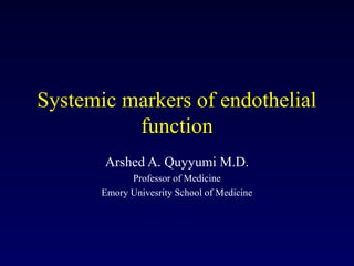 Systemic markers of endothelial
function
Arshed A. Quyyumi M.D.
Professor of Medicine
Emory Univesrity School of Medicine
 