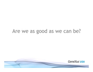 Are we as good as we can be?