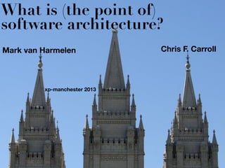 What is (the point of)
software architecture?
Mark van Harmelen             Chris F. Carroll




         xp-manchester 2013
 