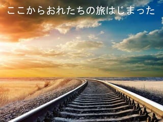 20
ここからおれたちの旅はじまった
 