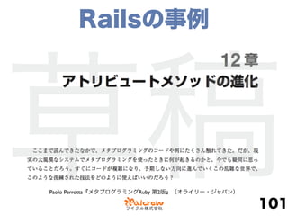 Railsの事例
101
草稿Paolo Perrotta『メタプログラミングRuby 第2版』（オライリー・ジャパン）
 