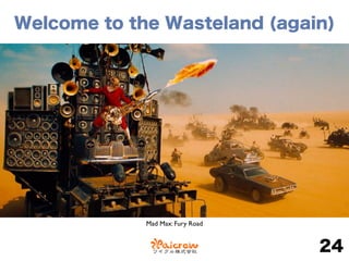 Welcome to the Wasteland (again)
24
Mad Max: Fury Road
 