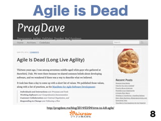 Agile is Dead
8
http://pragdave.me/blog/2014/03/04/time-to-kill-agile/
 