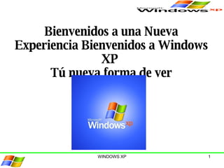 Bienvenidos a una Nueva Experiencia Bienvenidos a Windows XP  Tú nueva forma de ver 