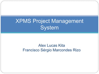 Alex Lucas Kita Francisco Sérgio Marcondes Rizo XPMS Project Management System 