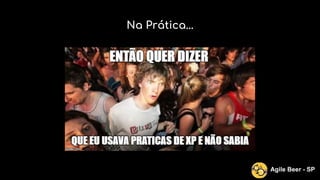Na Prática...
Agile Beer - SP
 