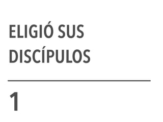 ELIGIÓ SUS
DISCÍPULOS
1
 