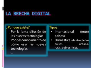 LA BRECHA DIGITAL ¿Porquéexiste?Por la lentadifusión de lasnuevastecnologíasPordesconocimiento de cómousarlasnuevastecnologías…TiposInternacional (entre países)