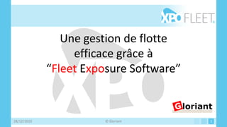 Une gestion de flotte
                  efficace grâce à
             “Fleet Exposure Software”


28/12/2010             © Gloriant        1
 