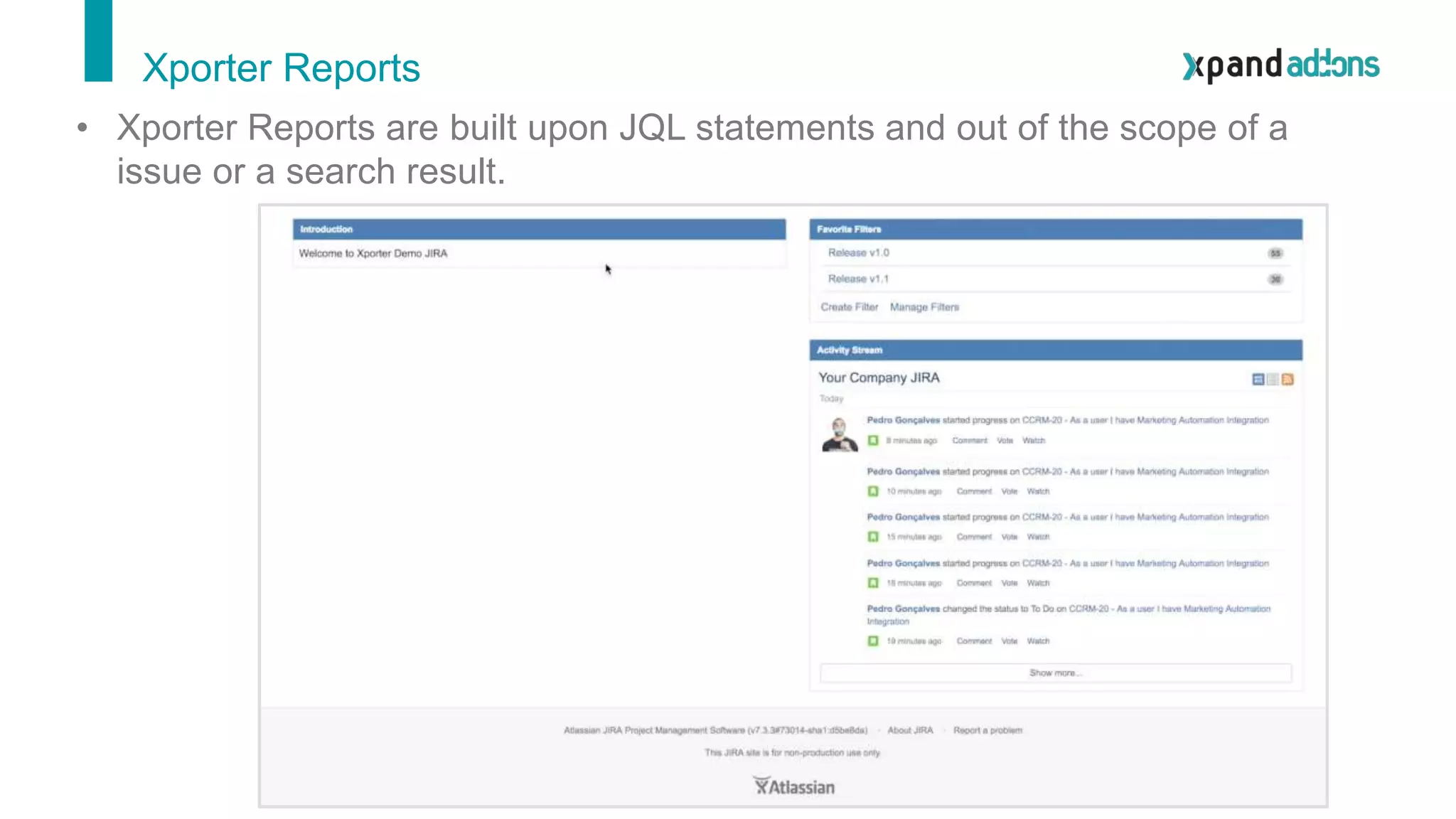 Xporter Reports
• Xporter Reports are built upon JQL statements and out of the scope of a
issue or a search result.
 