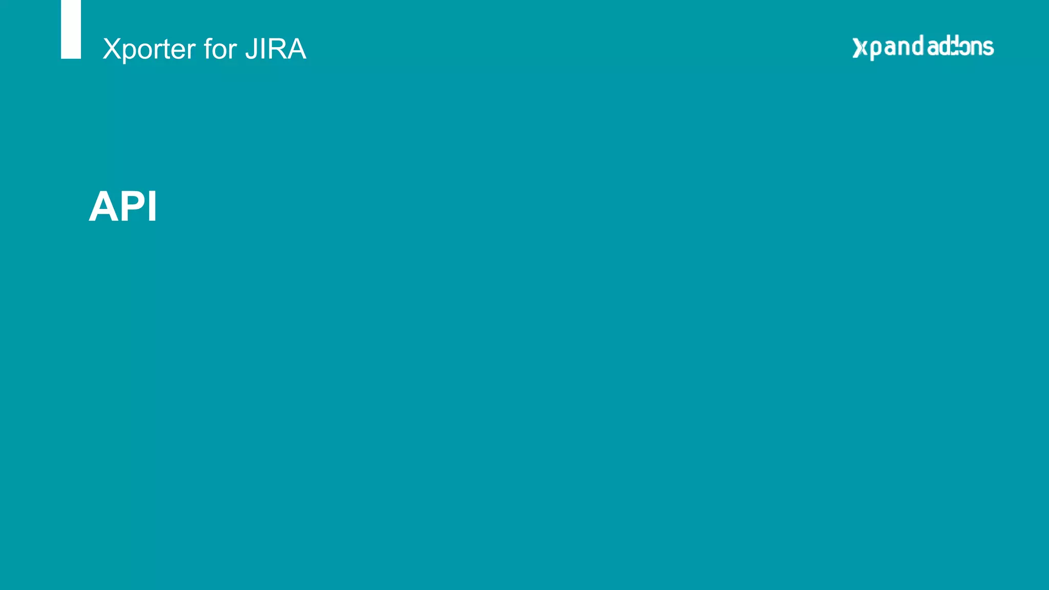 Xporter for JIRA
API
 