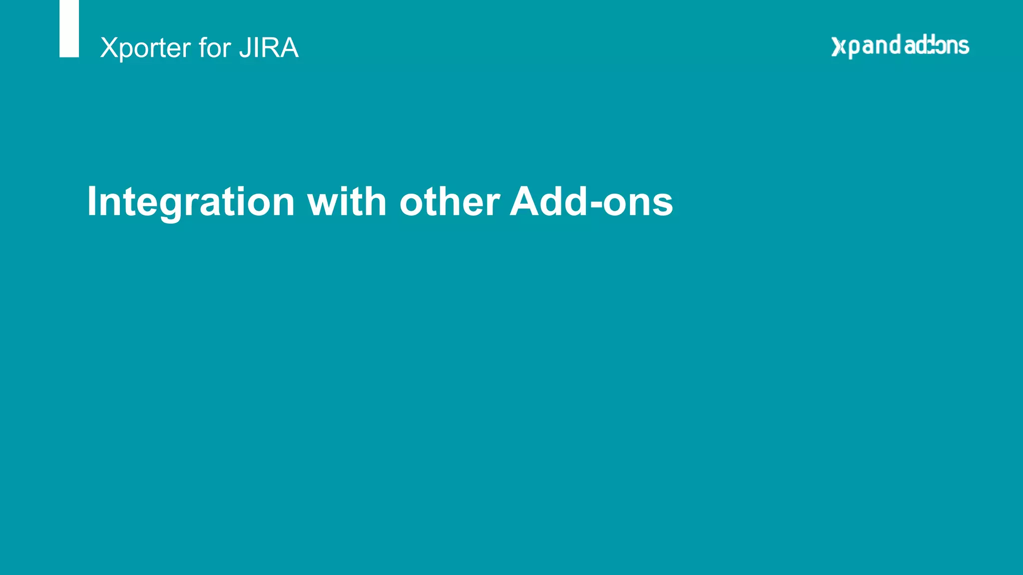Xporter for JIRA
Integration with other Add-ons
 