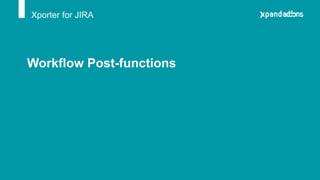 Xporter for JIRA
Workflow Post-functions
 
