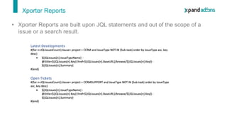 Xporter Reports
• Xporter Reports are built upon JQL statements and out of the scope of a
issue or a search result.
 