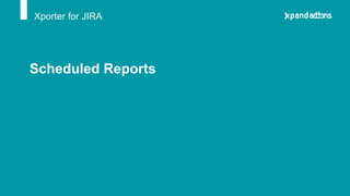 Xporter for JIRA
Scheduled Reports
 