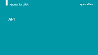 Xporter for JIRA
API
 