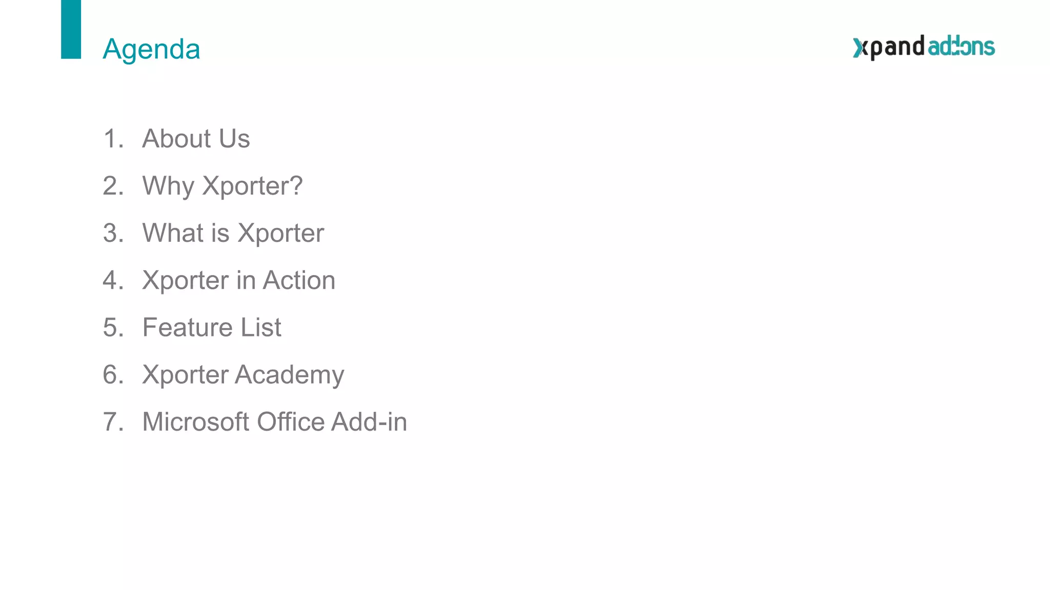 1. About Us
2. Why Xporter?
3. What is Xporter
4. Xporter in Action
5. Feature List
6. Xporter Academy
7. Microsoft Office Add-in
Agenda
 
