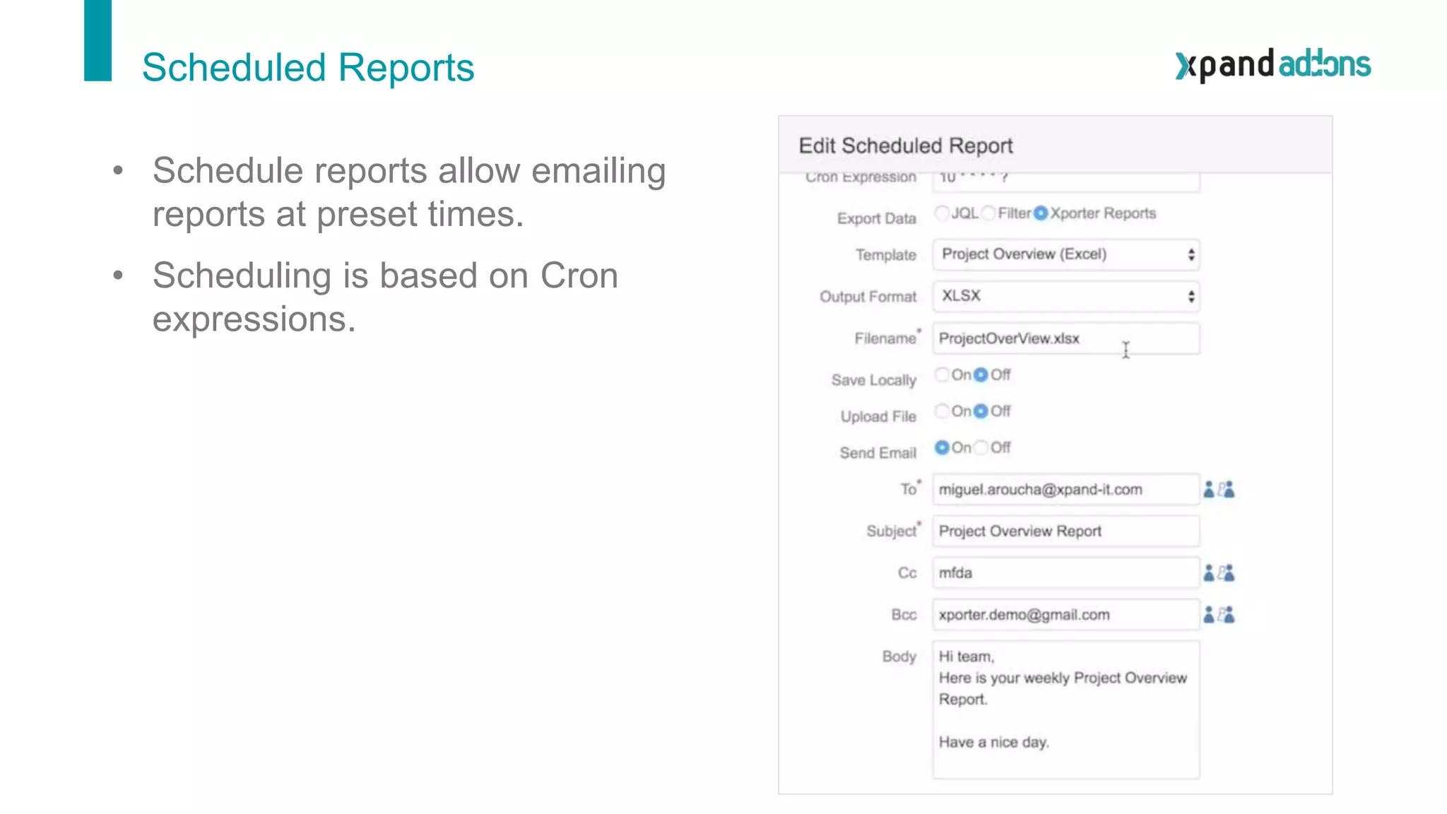 Scheduled Reports
• Schedule reports allow emailing
reports at preset times.
• Scheduling is based on Cron
expressions.
 