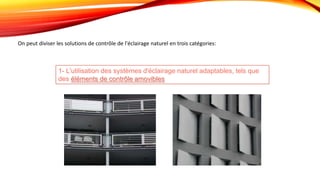On peut diviser les solutions de contrôle de l'éclairage naturel en trois catégories:
1- L'utilisation des systèmes d'éclairage naturel adaptables, tels que
des éléments de contrôle amovibles
 