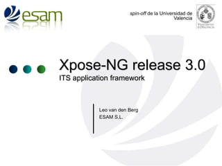 spin-off de la Universidad de
Valencia

Xpose-NG release 3.0
ITS application framework

Leo van den Berg
ESAM S.L.

 