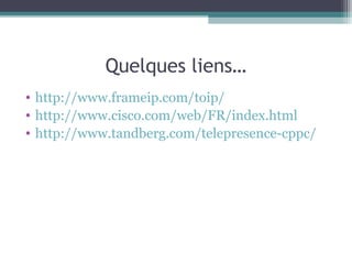 Quelques liens…
• http://www.frameip.com/toip/
• http://www.cisco.com/web/FR/index.html
• http://www.tandberg.com/telepresence-cppc/
 