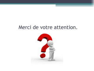 Merci de votre attention.
 