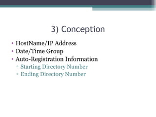 3) Conception
• HostName/IP Address
• Date/Time Group
• Auto-Registration Information
▫ Starting Directory Number
▫ Ending Directory Number
 