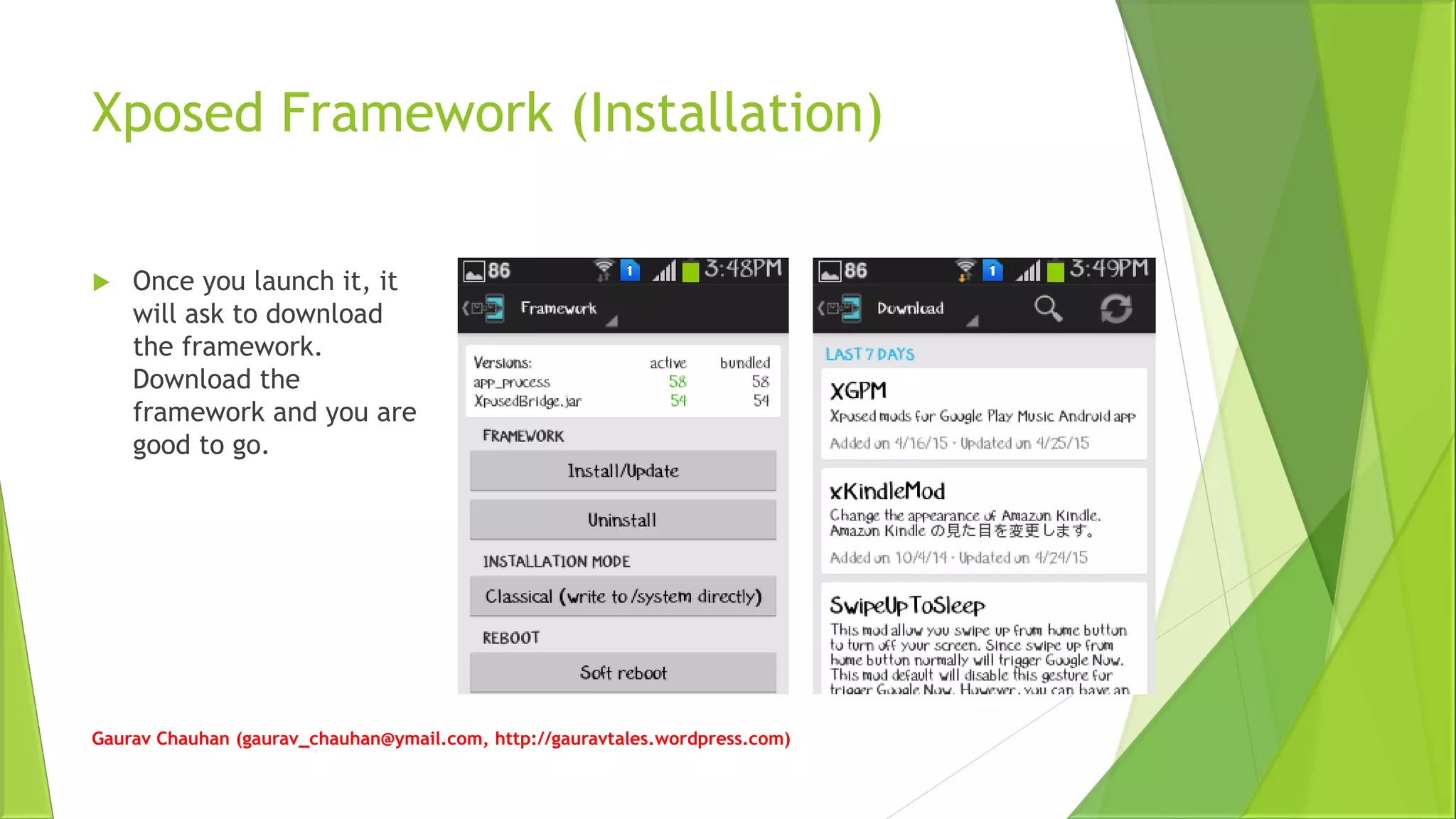 Xposed Framework (Installation)
 Once you launch it, it
will ask to download
the framework.
Download the
framework and you are
good to go.
Gaurav Chauhan (gaurav_chauhan@ymail.com, http://gauravtales.wordpress.com)
 