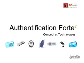 !




Authentification Forte
              Concept et Technologies




                                  Ibrahima FALL
                                Ingénieurs 2000

          1
 