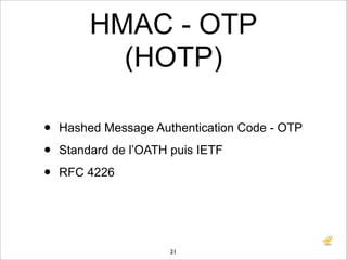 HMAC - OTP
           (HOTP)

•   Hashed Message Authentication Code - OTP

•   Standard de l’OATH puis IETF

•   RFC 4226...