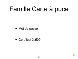 Famille Carte à puce

 • Mot de passe

 • Certificat X.509

                  27
 