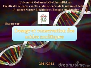 Université Mohamed Kheidher –Biskra-
Faculté des sciences exactes et des sciences de la nature et de la vie
       1ère année Master Biochimie et Biologie moléculaire



 Exposé sur:




                             2011/2012
 