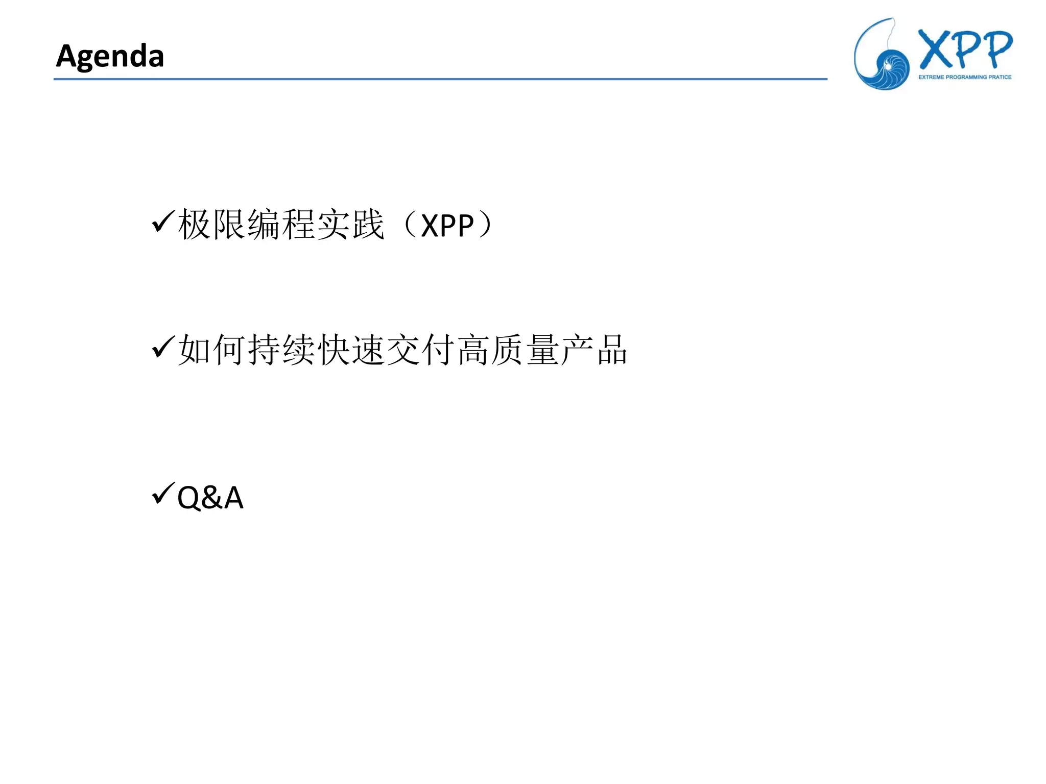 Agenda



     极限编程实践（XPP）


     如何持续快速交付高质量产品



     Q&A
 