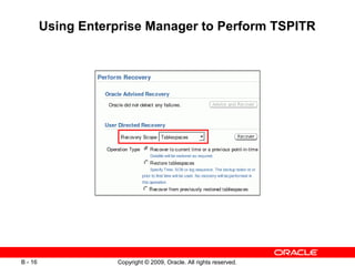 Copyright © 2009, Oracle. All rights reserved.B - 16
Using Enterprise Manager to Perform TSPITR
 