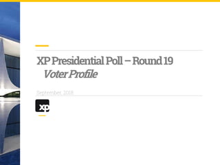 XPPresidentialPoll–Round19
VoterProfile
September, 2018
 