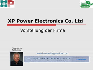 XP Power Electronics Co. Ltd
Vorstellung der Firma
www.htconsultingservices.com
Präsentiert von
Rolf Seichter
 