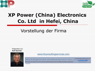 XP Power (China) Electronics
Co. Ltd in Hefei, China
Vorstellung der Firma
www.htconsultingservices.com
Präsentiert von
Rolf Seichter
 