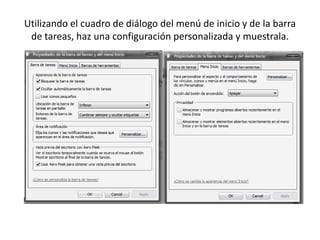 Utilizando el cuadro de diálogo del menú de inicio y de la barra
 de tareas, haz una configuración personalizada y muestrala.
 