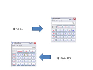 a) 76 x 2. .




               b) 1 200 + 10%
 