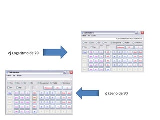 c) Logaritmo de 20




                     d) Seno de 90
 