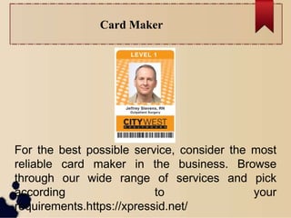 Card Maker
For the best possible service, consider the most
reliable card maker in the business. Browse
through our wide range of services and pick
according to your
requirements.https://xpressid.net/
 