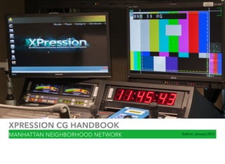 XPRESSION CG HANDBOOK
MANHATTAN NEIGHBORHOOD NETWORK Edition: January 2015
 